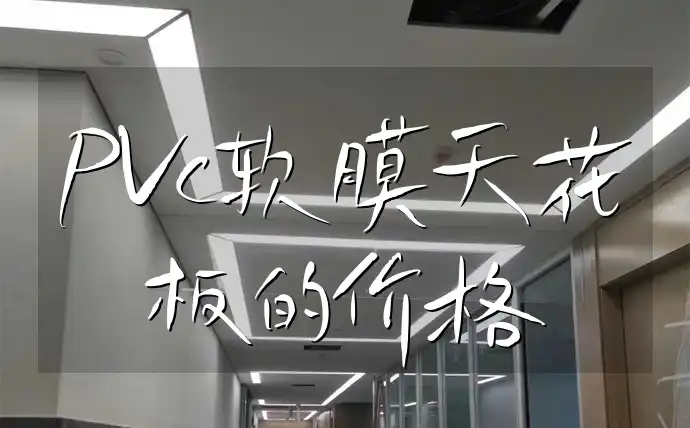 PVc软膜天花板的价格 PVC软膜天花板价格变动与趋势，助你定好装修预算