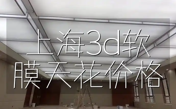 上海3d软膜天花价格 上海3D软膜天花价格大比拼，高品质低价格区间详解，装修预算好帮手必备参考