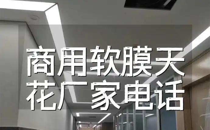 商用软膜天花厂家电话 【最新】商用软膜天花厂家直销电话大全，快速响应解决装修难题