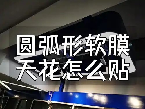 圆弧形软膜天花怎么贴 【热门图解】圆弧形软膜天花贴合技巧与步骤揭秘，不求人教程