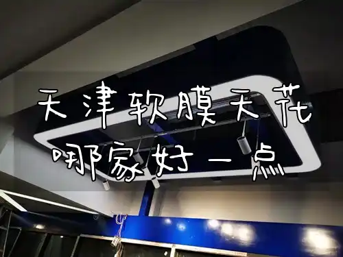 天津软膜天花哪家好一点 天津软膜天花专业安装，打造完美空间，寻找最佳品牌？这些经验丰富的安装商值得一看！
