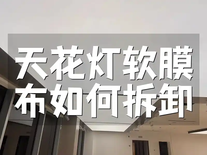 天花灯软膜布如何拆卸 天花灯软膜布拆卸指南：一步步教你技巧，告别困扰！