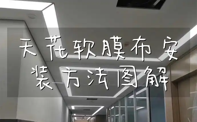 天花软膜布安装方法图解：自己动手轻松搞定，一图看懂技巧少走弯路