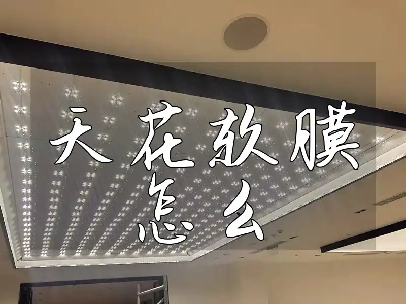天花软膜怎么 天花软膜快捷安装与维修保养指南