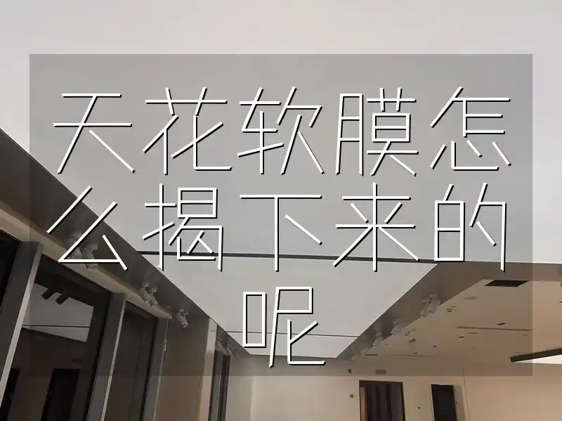 天花软膜怎么揭下来的呢