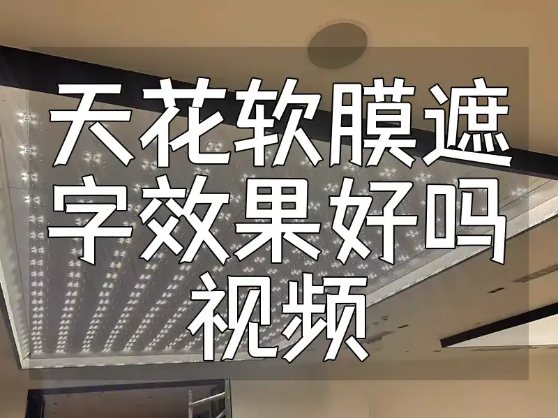天花软膜遮字效果好吗视频 天花软膜遮字效果实测视频：揭秘神奇功效与优缺点详解