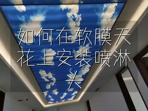 如何在软膜天花上安装喷淋头