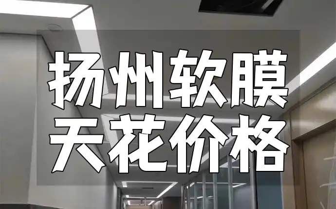 扬州软膜天花价格全攻略：高性价比方案对比与透明消费趋势分析