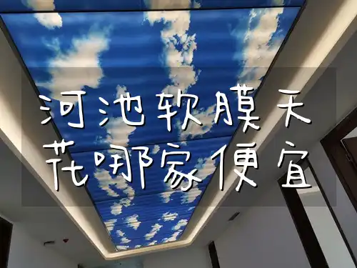河池软膜天花哪家便宜又优质？最新低价精选