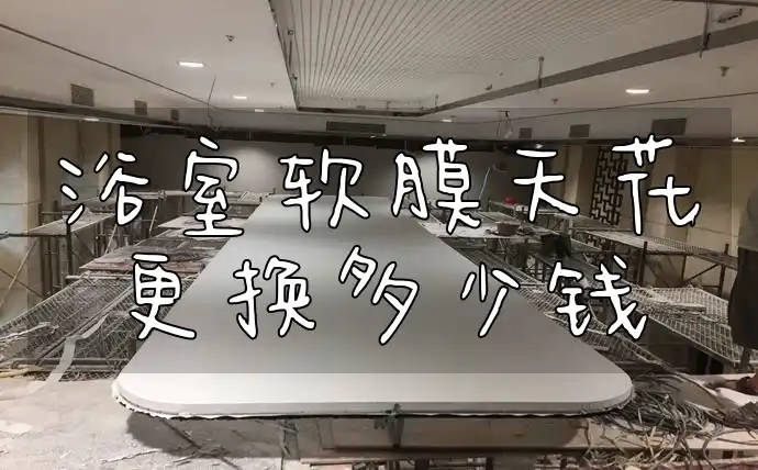 浴室软膜天花更换多少钱 浴室软膜天花更换费用解析与预算制定指南