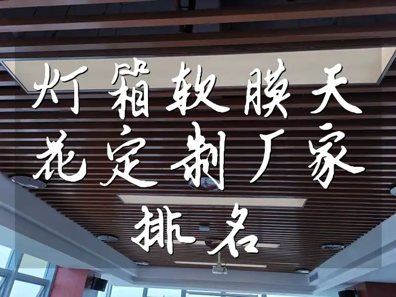 灯箱软膜天花定制厂家排名 设计创新&个性化定制：热门灯箱软膜天花厂家排名比拼