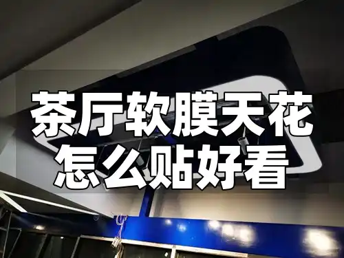 茶厅软膜天花怎么贴好看