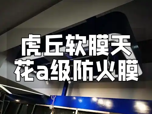 虎丘软膜天花a级防火膜 虎丘软膜天花A级防火膜：安全装修新品限时上市