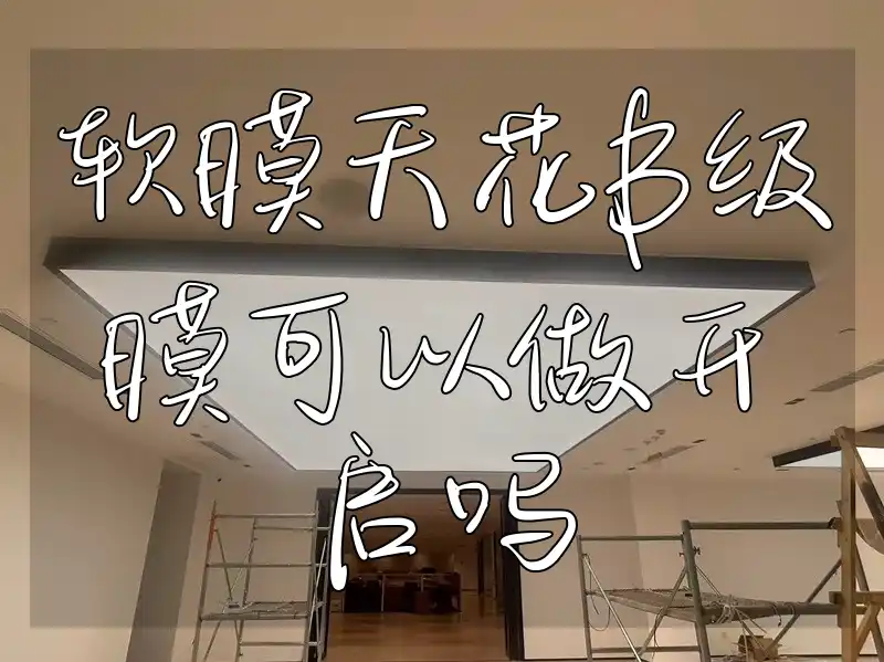软膜天花B级膜可以做开启吗 软膜天花B级膜开启功能详解：引领装饰变革，解锁新技能与设计应用