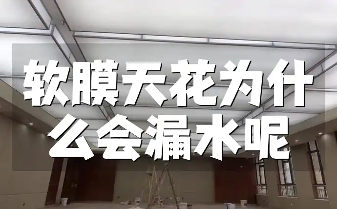 软膜天花为什么会漏水呢 软膜天花漏水原因分析及预防措施与解决方案