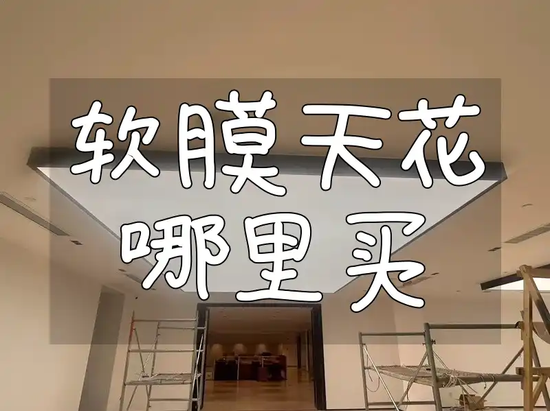 软膜天花哪里买靠谱？最新选购指南与年精选商家