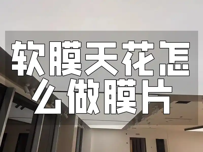 软膜天花怎么做膜片 软膜天花膜片DIY全攻略：个性化空间打造及常见问题解决方案