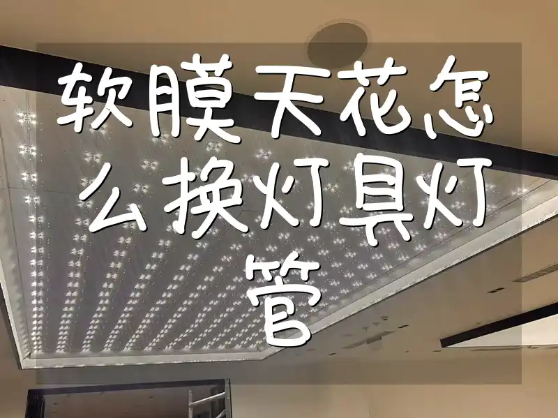 软膜天花怎么换灯具灯管