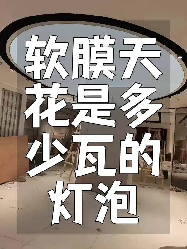 软膜天花是多少瓦的灯泡 软膜天花亮度与节能：灯泡瓦数选择全攻略