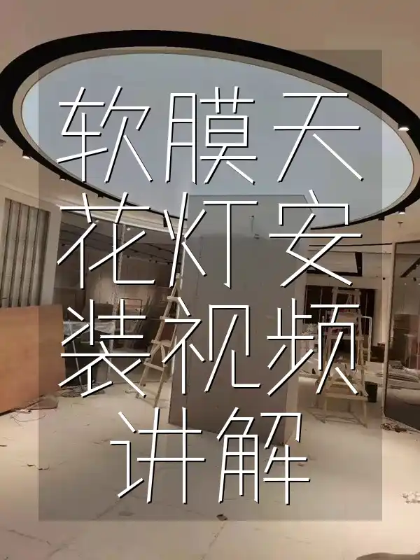 最新详细软膜天花灯安装视频讲解 清晰步骤轻松搞定装修难题