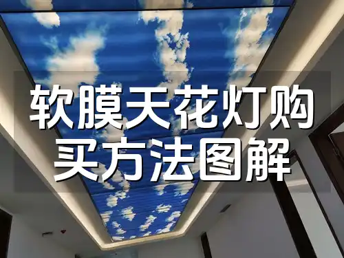 软膜天花灯购买方法图解 软膜天花灯购买全攻略图解：新手必看时效指南