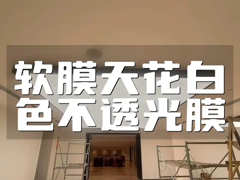 打造理想家居必备：2023新款软膜天花白色不透光膜，精选推荐，无瑕空间新选择！