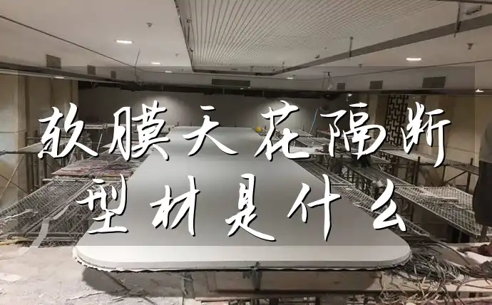 解惑必看：软膜天花隔断型材是什么？定义与应用趋势全知道