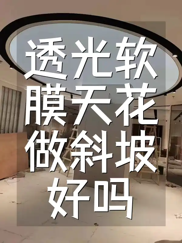 透光软膜天花做斜坡好吗 斜坡设计新趋势：透光软膜天花效果究竟如何，成为不二之选？