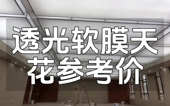 透光软膜天花参考价 透光软膜天花性价比全解析，透明消费无负担参考价！
