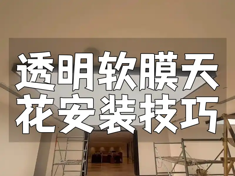 透明软膜天花安装技巧 透明软膜天花安装指南：新手变专家秘籍，最新高效美观技巧快速上手