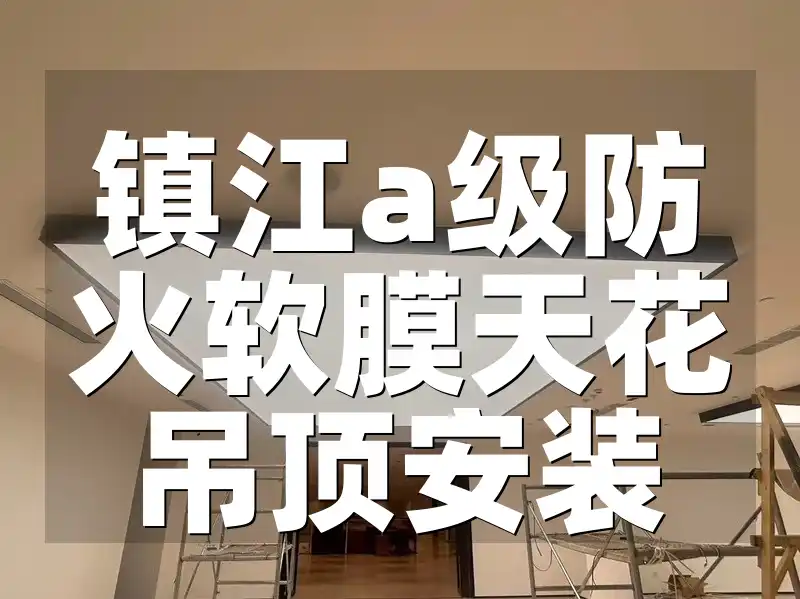 镇江a级防火软膜天花吊顶安装 镇江A级防火软膜天花吊顶安装，首选信赖之选安装无忧