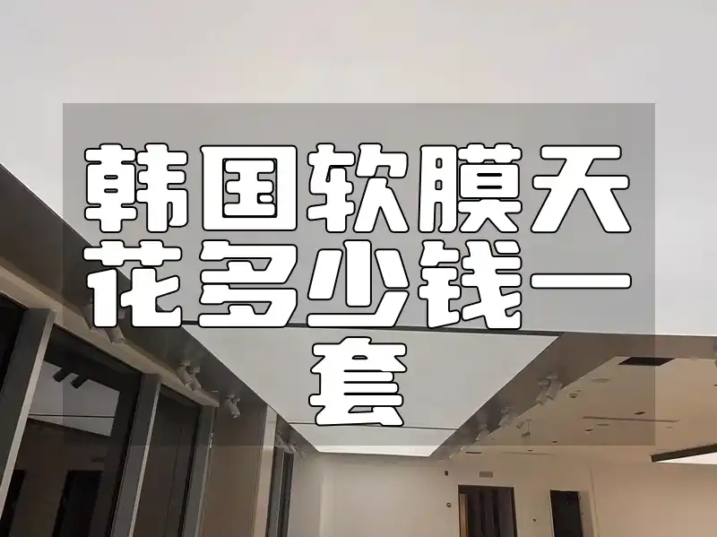 韩国软膜天花多少钱一套
