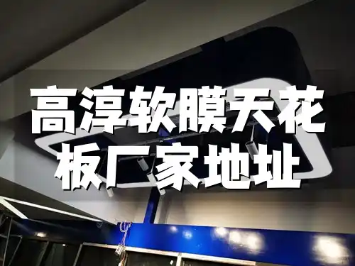 高淳软膜天花板厂家地址